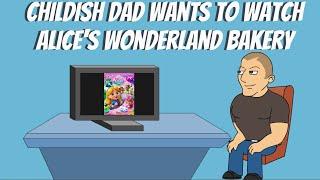 Childish Dad wants to watch Alices Wonderland Bakery