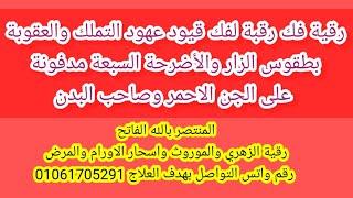 رقية فك رقبة لفك قيود عهودالتملك والعقوبة بطقوس الزاروالأضرحةالسبعةمدفونةعلى الجن الاحمروصاحب البدن