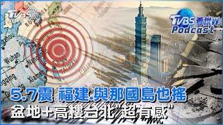 台灣規模5.7地震 福建、與那國島也搖 盆地+高樓效應 台北「超有感」晃好大｜TVBS看世界PODCAST@TVBSNEWS01