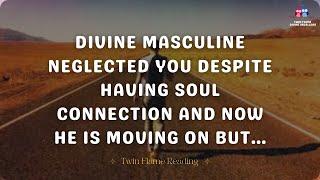 Divine masculine is neglecting you  Twin Flame Energy update #twinflame