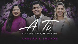 A ti os teus e o que tu tens - Canção e Louvor  Clipe Oficial