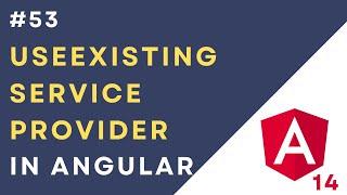 #53  Service Providers  - useExisting in Angular 14 Application