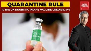 UK Quarantine Rule Is UK Doubting Indias Vaccine Credibility?  News Today With Rajdeep Sardesai