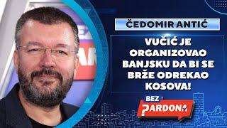 BEZ PARDONA  Čedomir Antić Vučić je organizovao Banjsku da bi se brže odrekao Kosova