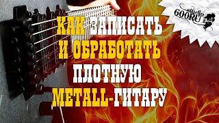 Как записать и обработать плотную METALL-гитару  Studio600ru