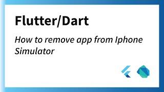 How to remove app iphone simulator FlutterDart