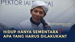 Hidup Hanya Sementara Apa YangHarus Dilakukan?  Dr. Habib Segaf Baharun M.H.I