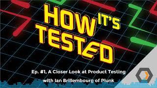 How Its Tested - Ep. #1 A Closer Look at Product Testing with Ian Brillembourg of Plunk