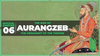 Aurangzeb the Ornament of the Throne  1618CE - 1659CE  Al Muqaddimah