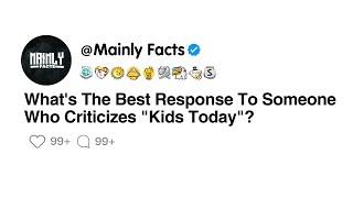 Whats The Best Response To Someone Who Criticizes Kids Today?