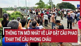 Thông tin mới nhất về lắp đặt cầu phao thay thế cầu Phong Châu