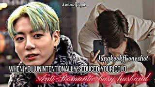 You unintentionally s£duced your cold Anti-Romantic busy husband Jungkookff oneshot