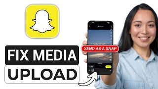 How to Fix Snapchat Media Upload Showing in Snap Problem - Full Guide