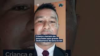 Criança de 6 anos e um homem são procurados após grande deslizamento de terra no Amazonas #shorts