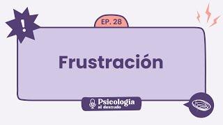 Frustración estrategias para la gestión emocional  Psicología al Desnudo - T1 E28