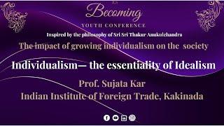 BYC2023 - Speech 2  Individualism— the essentiality of Idealism by Prof  Sujata Kar