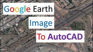 INSERTING GOOGLE EARTH IMAGE TO AUTOCAD  how to import google earth to AutoCAD?