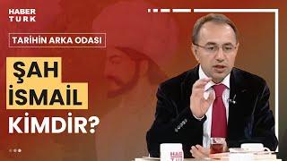 Şah İsmail kimdir kimler tarafından nasıl yetiştirilmiştir?