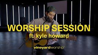 Worship Session  ft. Kyle Howard  Vineyard Worship