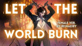 LET THE WORLD BURN Female Ver.  Chris Grey Cover by Reinaeiry