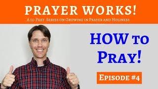 Prayer Works  HOW TO PRAY Part 1  Episode 4