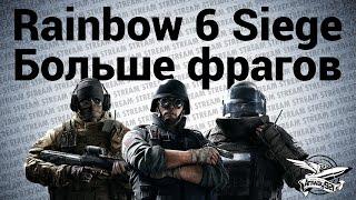 Стрим - Tom Clancy’s Rainbow Six Siege - Больше фрагов