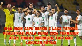 Irak Ingin Sapu Bersih 2 Laga Tersisa Kualifikasi Piala Dunia 2026 Termasuk atas Timnas Indonesia