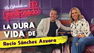 ROCÍO SÁNCHEZ AZUARA habla de su dura vida  La Entrevista con Yordi Rosado