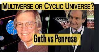 Multiverse or Cyclic Universe ? Alan Guth vs Roger Penrose