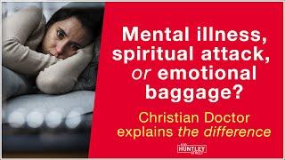 Mental illness Spiritual warfare or Emotional baggage? Christian Doctor explains difference