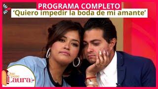 Quiero impedir la boda de mi amante  Que pase Laura  Programa 14 de marzo