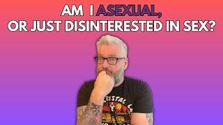 ASEXUALITY 101 Am I asexual or just disinterested in sex?