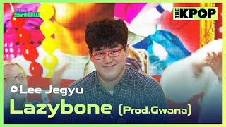 Lee Jegyu Lazybone Prod.Gwana 이제규 미룬이 Prod.과나 THE SHOW 240924