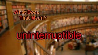 What does uninterruptible mean?