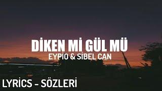 EYPİO & SİBEL CAN - DİKEN Mİ GÜL MÜ ? LYRİCS - SÖZLERİ