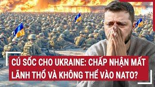 Chiến sự Nga - Ukraine Cú sốc cho Ukraine Chấp nhận mất lãnh thổ và  không thể vào NATO?