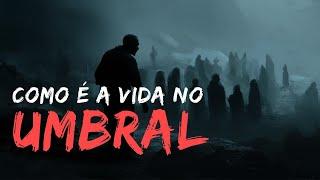 COMO É A VIDA NO UMBRAL