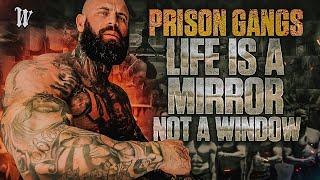 Life is a mirror not a window Prison Gangs