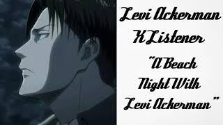 Levi Ackerman X Listener Anime ASMR “A Beach Night With Levi Ackerman”