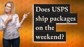 Does USPS ship packages on the weekend?