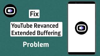 How To Fix YouTube Revanced Extended Buffering Problem 2024  Revanced Extended Loading issue