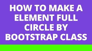 How to make a element full circle by Bootstrap Class