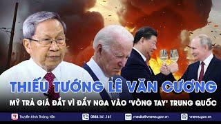 Thiếu tướng Lê Văn CươngMỹ trả giá đắt khi để Nga bắt tay với Trung Quốc - BLQT - VNews