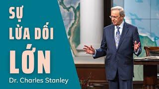 SỰ LỪA DỐI LỚN  DR.CHARLES STANLEY