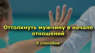 5 способов оттолкнуть мужчину в начале отношений.