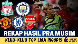 REKAP HASIL PRA MUSIM KLUB TOP LIGA INGGRIS  Man United Chelsea Arsenal Man City Liverpool