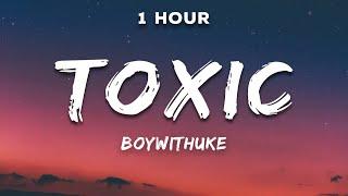 1 Hour BoyWithUke - Toxic Lyrics