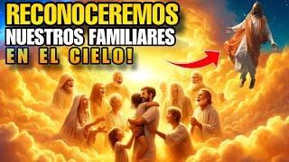 ¿Podremos reconocer a nuestros familiares en el cielo? ¿Tendremos recuerdos de ellos ?