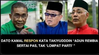 DATO KAMAL RESPON KATA TAKIYUDDDIN “ADUN REMBIA SERTAI PAS TAK ‘LOMPAT PARTI’ ”