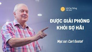 Được Giải Phóng Khỏi Sợ Hãi  Mục Sư Carl Gustaf  Bài Giảng Đức Tin